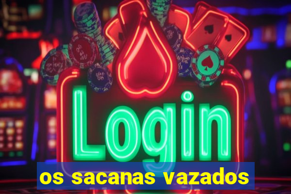 os sacanas vazados